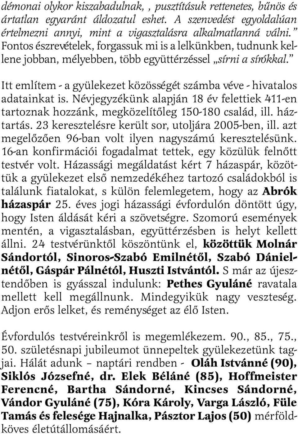 Névjegyzékünk alapján 18 év felettiek 411-en tartoznak hozzánk, megközelítõleg 150-180 család, ill. háztartás. 23 keresztelésre került sor, utoljára 2005-ben, ill.