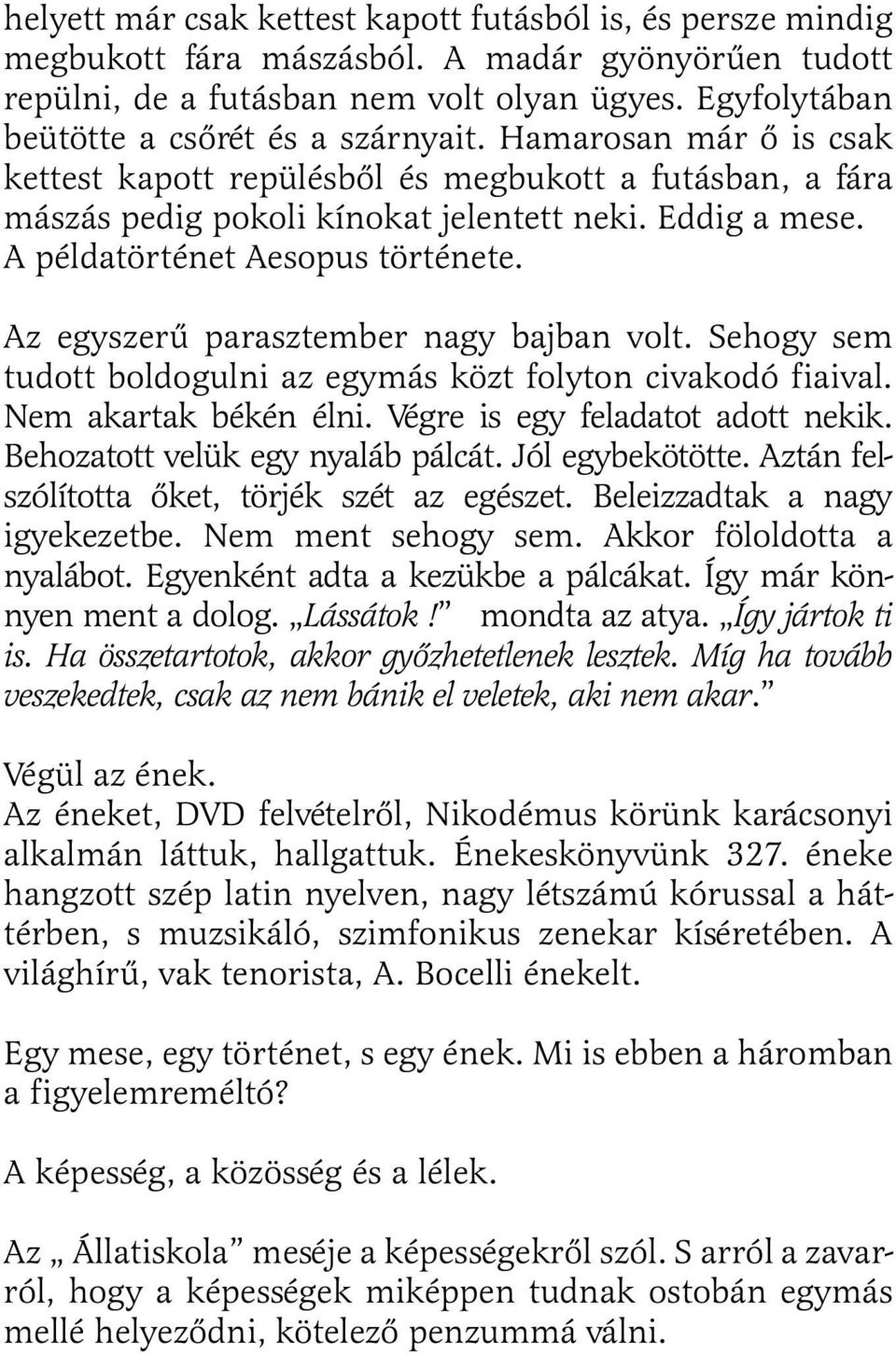 A példatörténet Aesopus története. Az egyszerû parasztember nagy bajban volt. Sehogy sem tudott boldogulni az egymás közt folyton civakodó fiaival. Nem akartak békén élni.