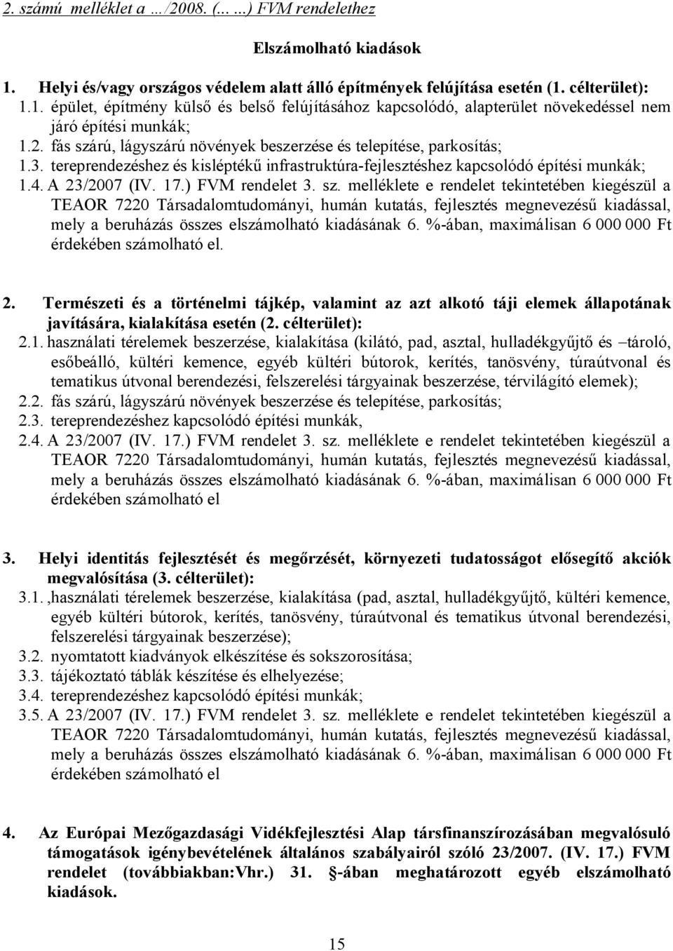 ) FVM rendelet 3. sz. melléklete e rendelet tekintetében kiegészül a TEAOR 7220 Társadalomtudományi, humán kutatás, fejlesztés megnevezésű kiadással, mely a beruházás összes elszámolható kiadásának 6.