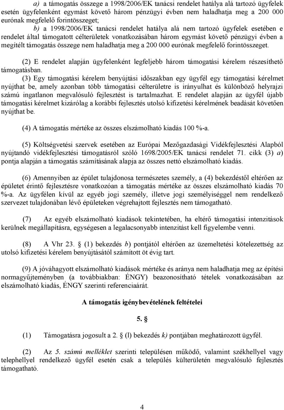 támogatás összege nem haladhatja meg a 200 000 eurónak megfelelő forintösszeget. (2) E rendelet alapján ügyfelenként legfeljebb három támogatási kérelem részesíthető támogatásban.