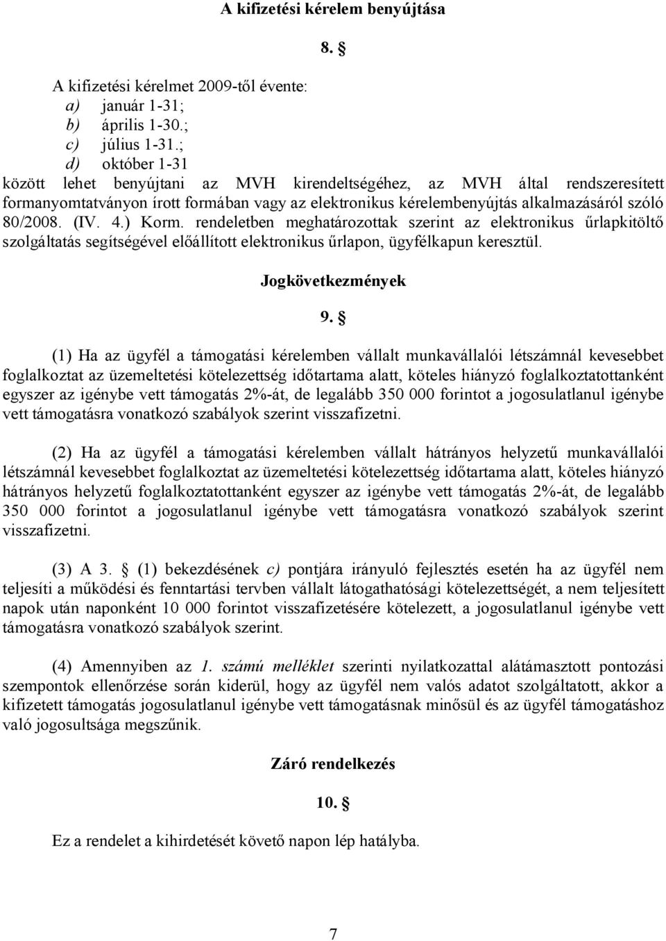 (IV. 4.) Korm. rendeletben meghatározottak szerint az elektronikus űrlapkitöltő szolgáltatás segítségével előállított elektronikus űrlapon, ügyfélkapun keresztül. Jogkövetkezmények 9.