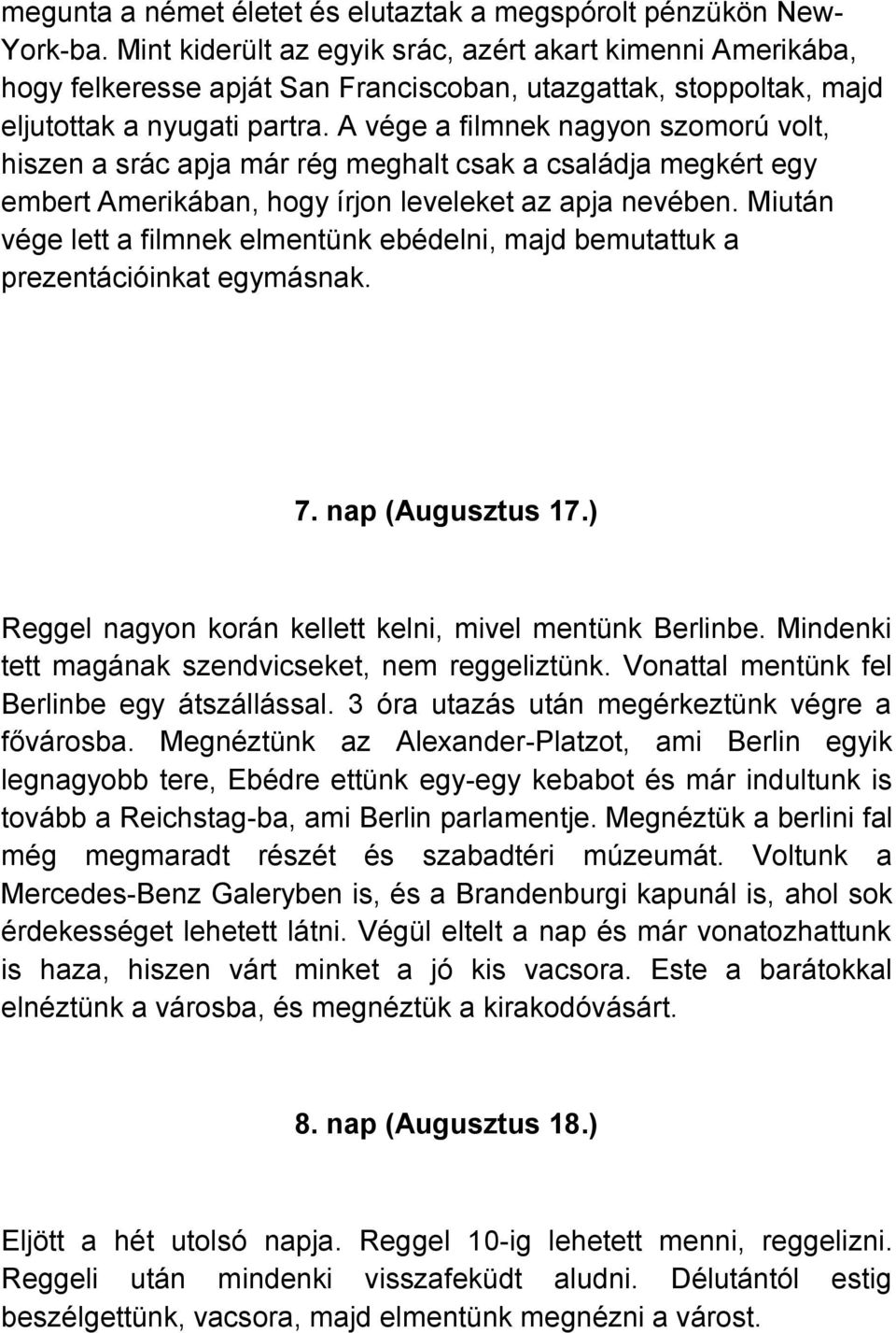 A vége a filmnek nagyon szomorú volt, hiszen a srác apja már rég meghalt csak a családja megkért egy embert Amerikában, hogy írjon leveleket az apja nevében.