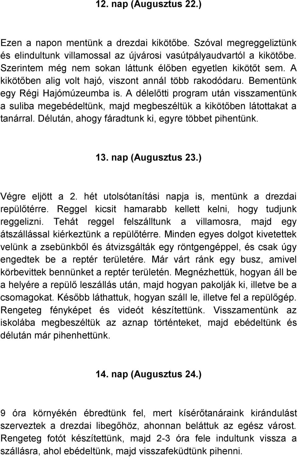 A délelőtti program után visszamentünk a suliba megebédeltünk, majd megbeszéltük a kikötőben látottakat a tanárral. Délután, ahogy fáradtunk ki, egyre többet pihentünk. 13. nap (Augusztus 23.