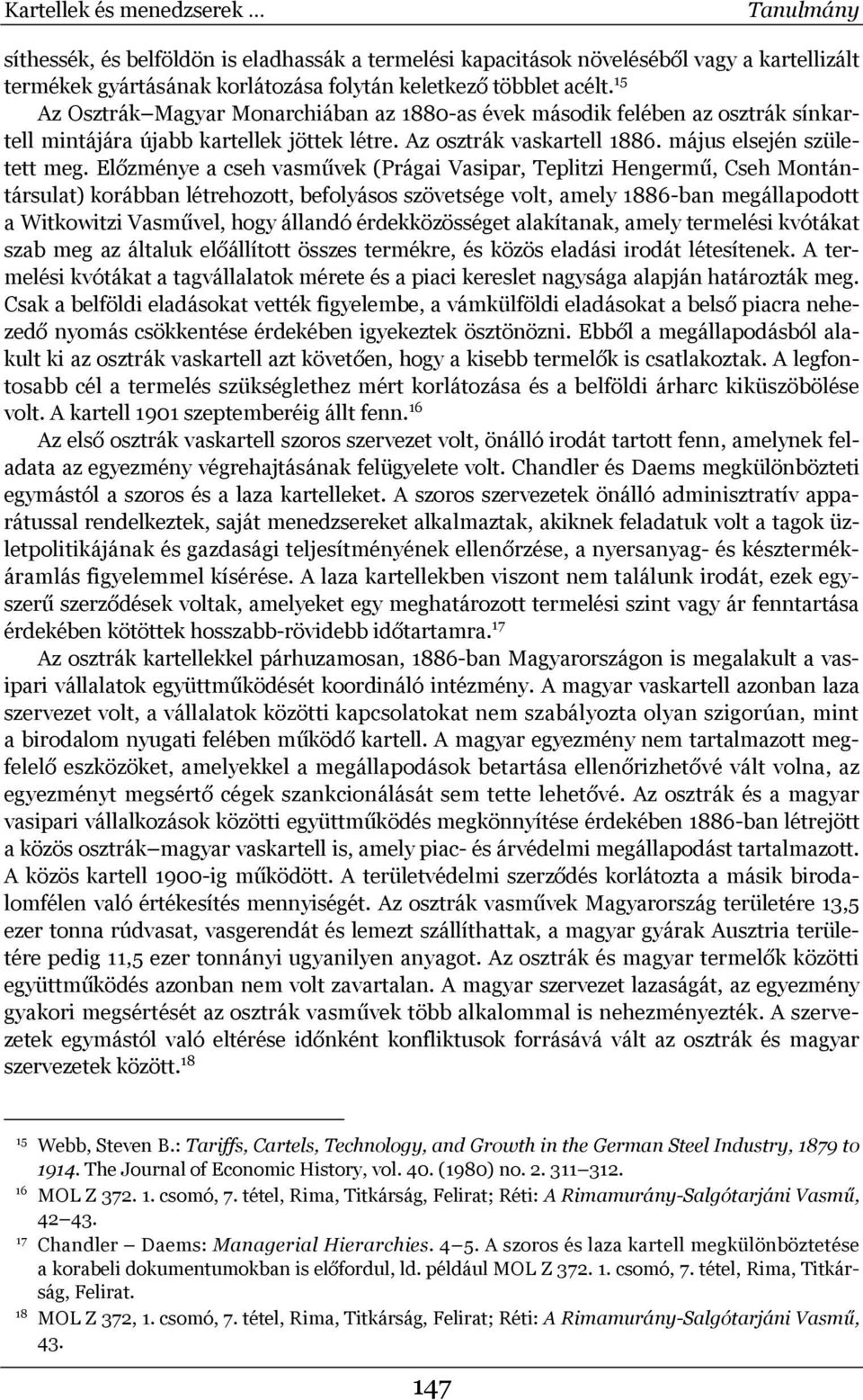 Előzménye a cseh vasművek (Prágai Vasipar, Teplitzi Hengermű, Cseh Montántársulat) korábban létrehozott, befolyásos szövetsége volt, amely 1886-ban megállapodott a Witkowitzi Vasművel, hogy állandó