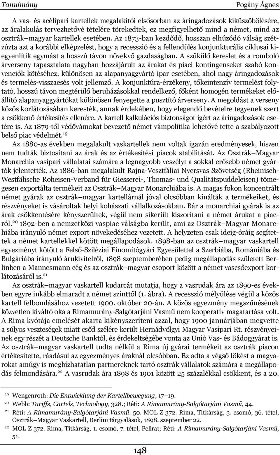 Az 1873-ban kezdődő, hosszan elhúzódó válság szétzúzta azt a korábbi elképzelést, hogy a recesszió és a fellendülés konjunkturális ciklusai kiegyenlítik egymást a hosszú távon növekvő gazdaságban.