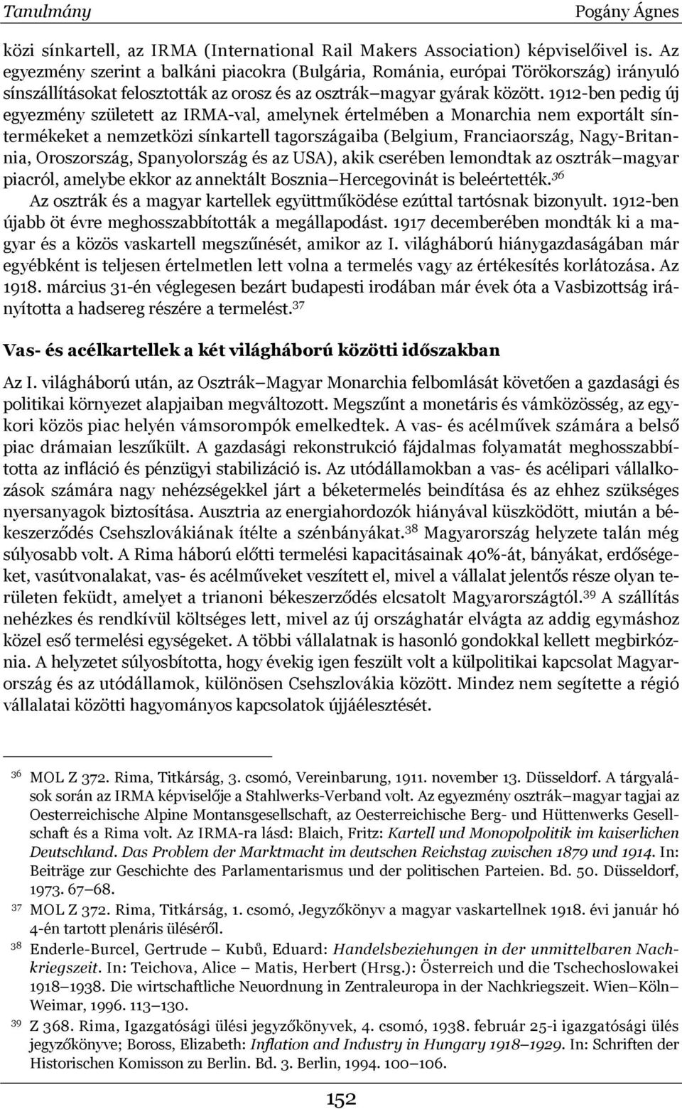 1912-ben pedig új egyezmény született az IRMA-val, amelynek értelmében a Monarchia nem exportált síntermékeket a nemzetközi sínkartell tagországaiba (Belgium, Franciaország, Nagy-Britannia,