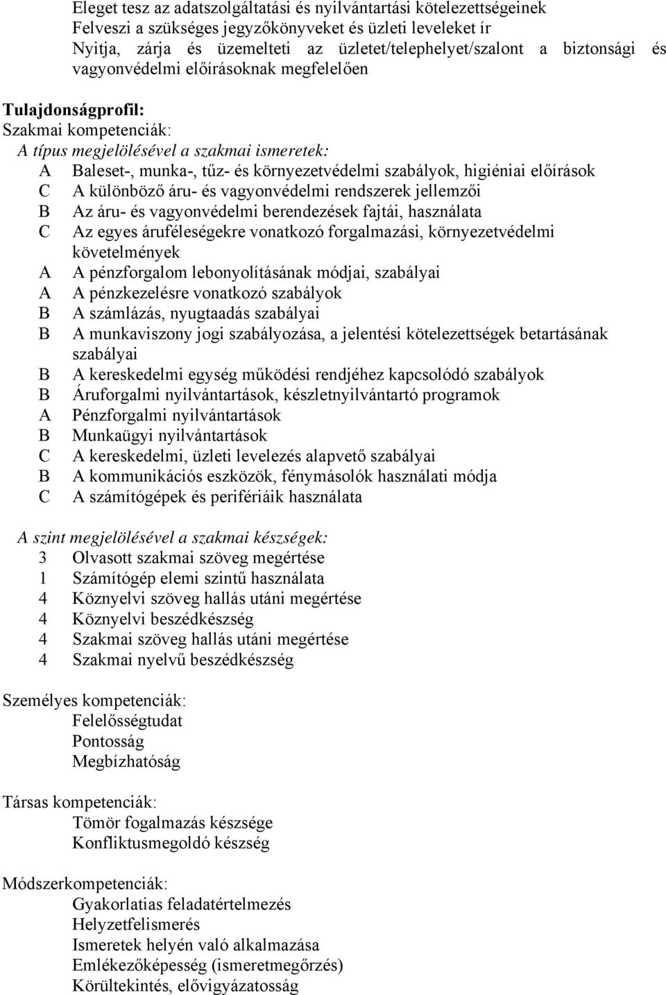 higiéniai előírások A különböző áru- és vagyonvédelmi rendszerek jellemzői B Az áru- és vagyonvédelmi berendezések fajtái, használata Az egyes áruféleségekre vonatkozó forgalmazási, környezetvédelmi