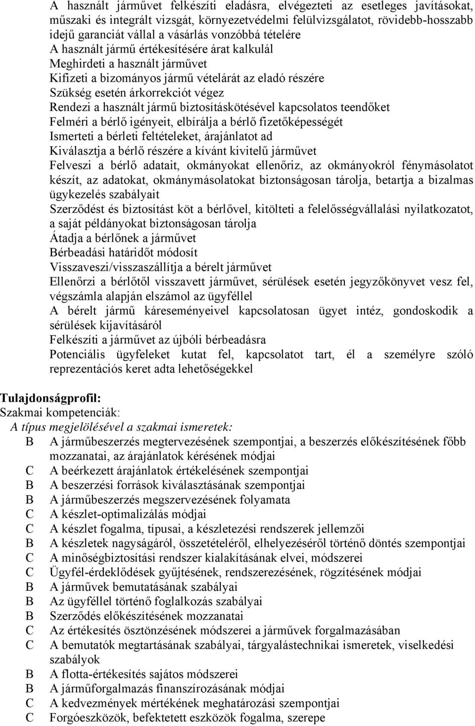 használt jármű biztosításkötésével kapcsolatos teendőket Felméri a bérlő igényeit, elbírálja a bérlő fizetőképességét Ismerteti a bérleti feltételeket, árajánlatot ad Kiválasztja a bérlő részére a