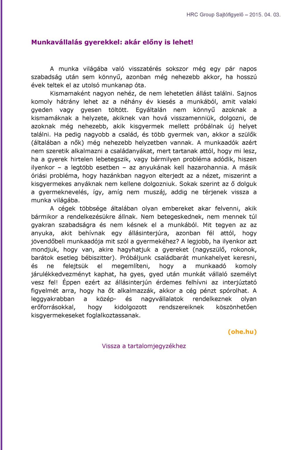 Kismamaként nagyon nehéz, de nem lehetetlen állást találni. Sajnos komoly hátrány lehet az a néhány év kiesés a munkából, amit valaki gyeden vagy gyesen töltött.