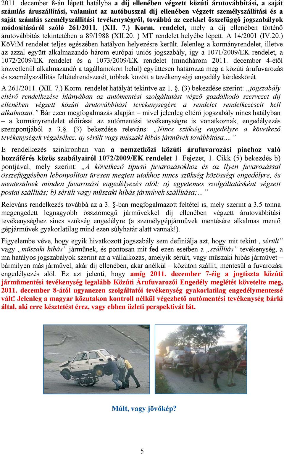 rendelet, mely a díj ellenében történő árutovábbítás tekintetében a 89/1988 (XII.20. ) MT rendelet helyébe lépett. A 14/2001 (IV.20.) KöViM rendelet teljes egészében hatályon helyezésre került.