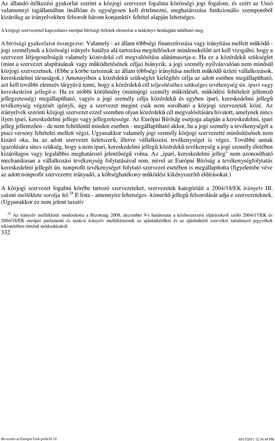 A bírósági gyakorlatot összegezve: Valamely - az állam többségi finanszírozása vagy irányítása mellett mköd - jogi személynek a közösségi irányelv hatálya alá tartozása megítélésekor mindenekeltt azt