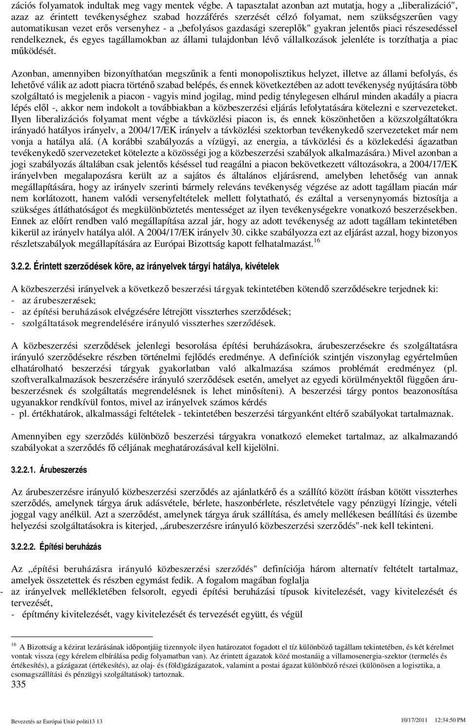 befolyásos gazdasági szereplk" gyakran jelents piaci részesedéssel rendelkeznek, és egyes tagállamokban az állami tulajdonban lév vállalkozások jelenléte is torzíthatja a piac ködését.