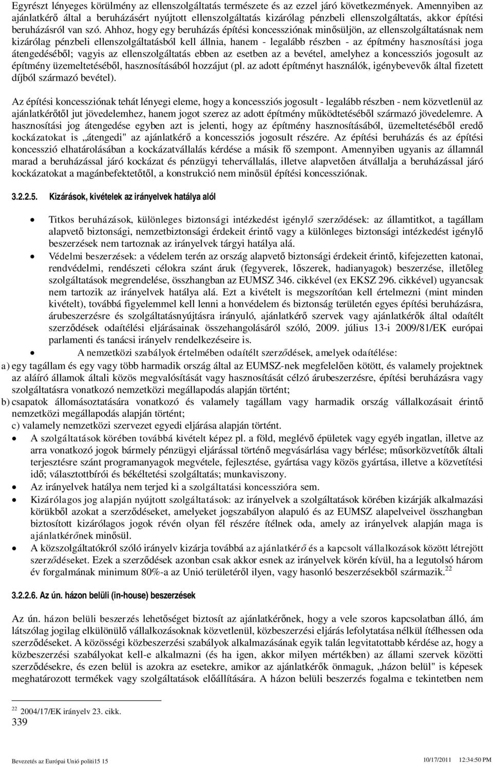 Ahhoz, hogy egy beruházás építési koncessziónak minsüljön, az ellenszolgáltatásnak nem kizárólag pénzbeli ellenszolgáltatásból kell állnia, hanem - legalább részben - az építmény hasznosítási joga