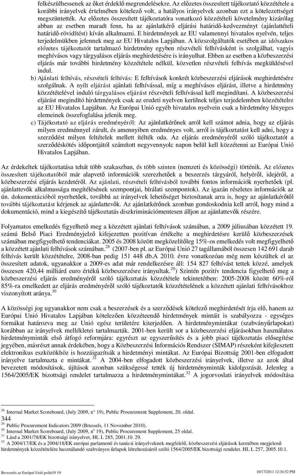 Az elzetes összesített tájékoztatóra vonatkozó közzétételi követelmény kizárólag abban az esetben maradt fenn, ha az ajánlatkér eljárási határid-kedvezményt (ajánlattételi határid-rövidítést) kíván