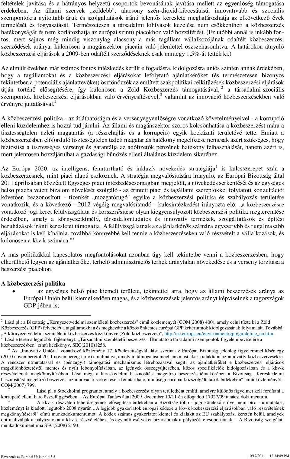 termelését és fogyasztását. Természetesen a társadalmi kihívások kezelése nem csökkentheti a közbeszerzés hatékonyságát és nem korlátozhatja az európai szint piacokhoz való hozzáférést.