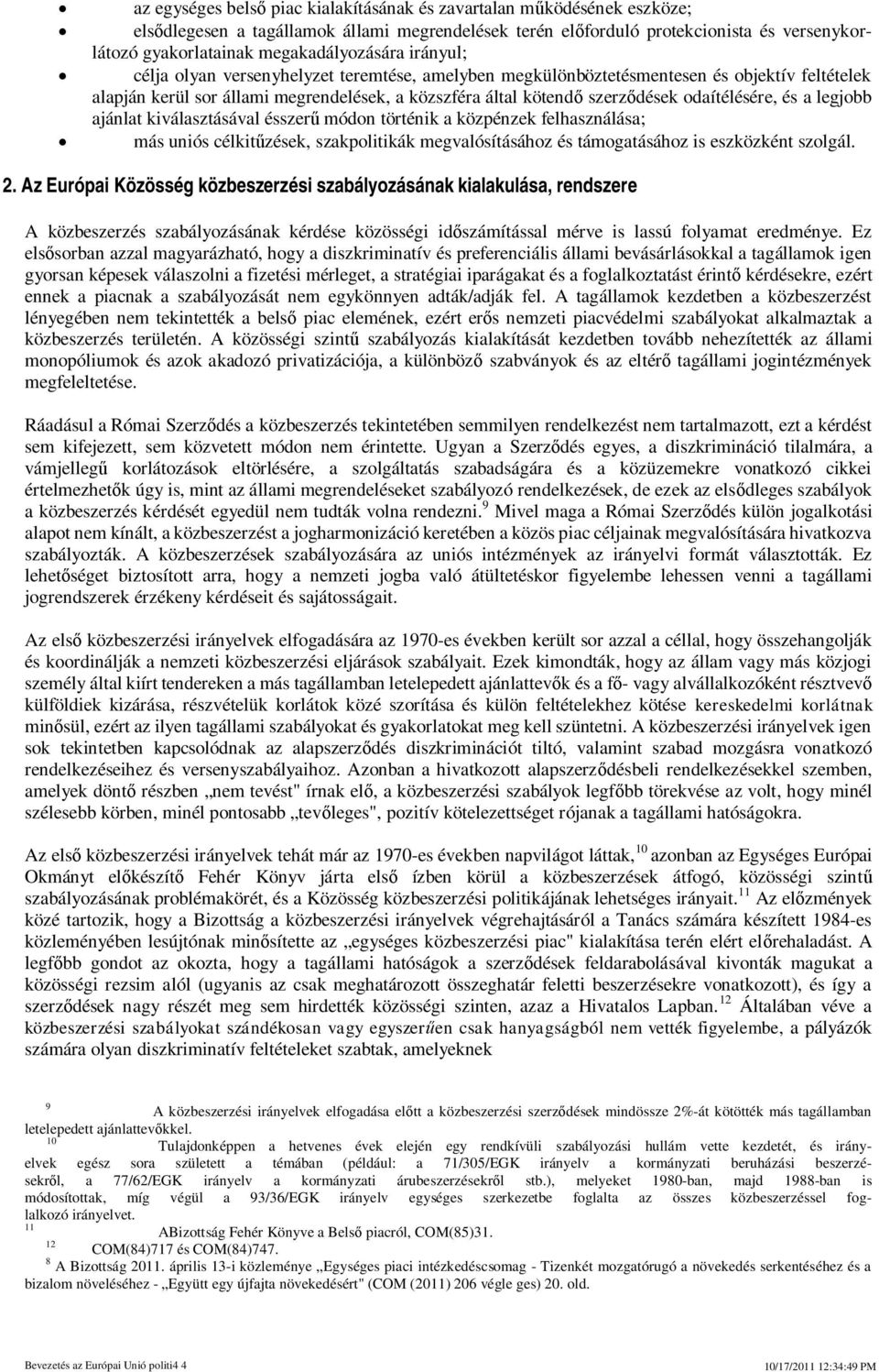 odaítélésére, és a legjobb ajánlat kiválasztásával ésszer módon történik a közpénzek felhasználása; más uniós célkitzések, szakpolitikák megvalósításához és támogatásához is eszközként szolgál. 2.