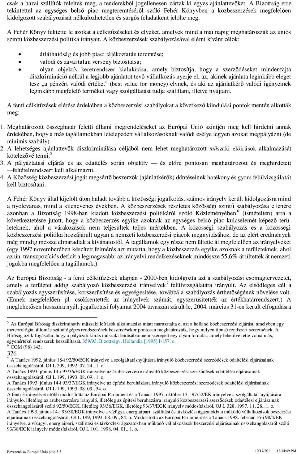 A Fehér Könyv fektette le azokat a célkitzéseket és elveket, amelyek mind a mai napig meghatározzák az uniós szint közbeszerzési politika irányait.