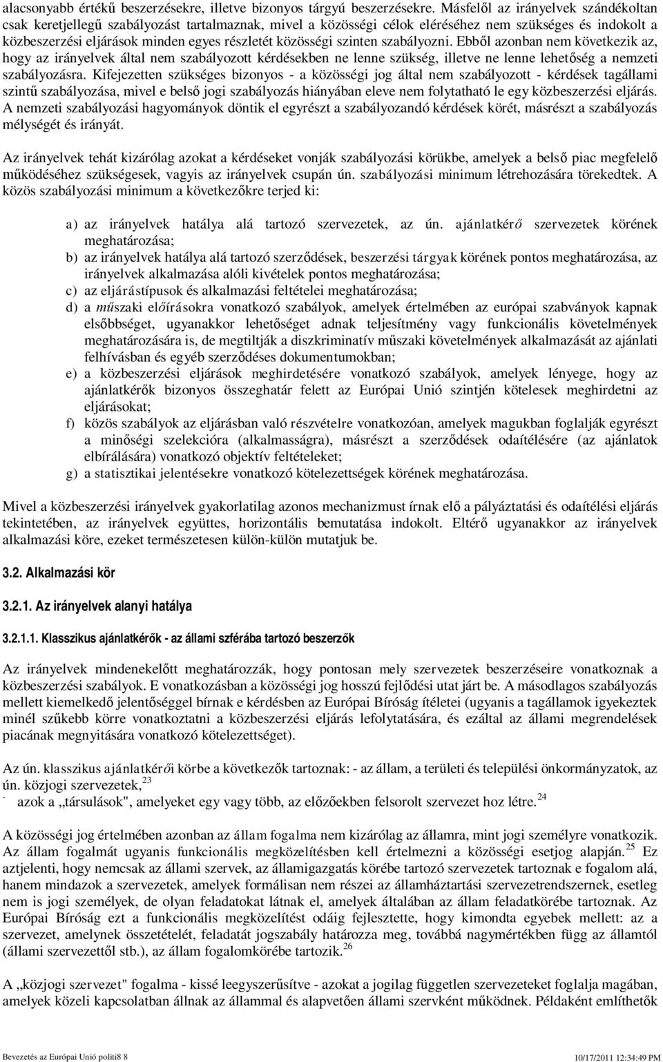 szinten szabályozni. Ebbl azonban nem következik az, hogy az irányelvek által nem szabályozott kérdésekben ne lenne szükség, illetve ne lenne lehetség a nemzeti szabályozásra.