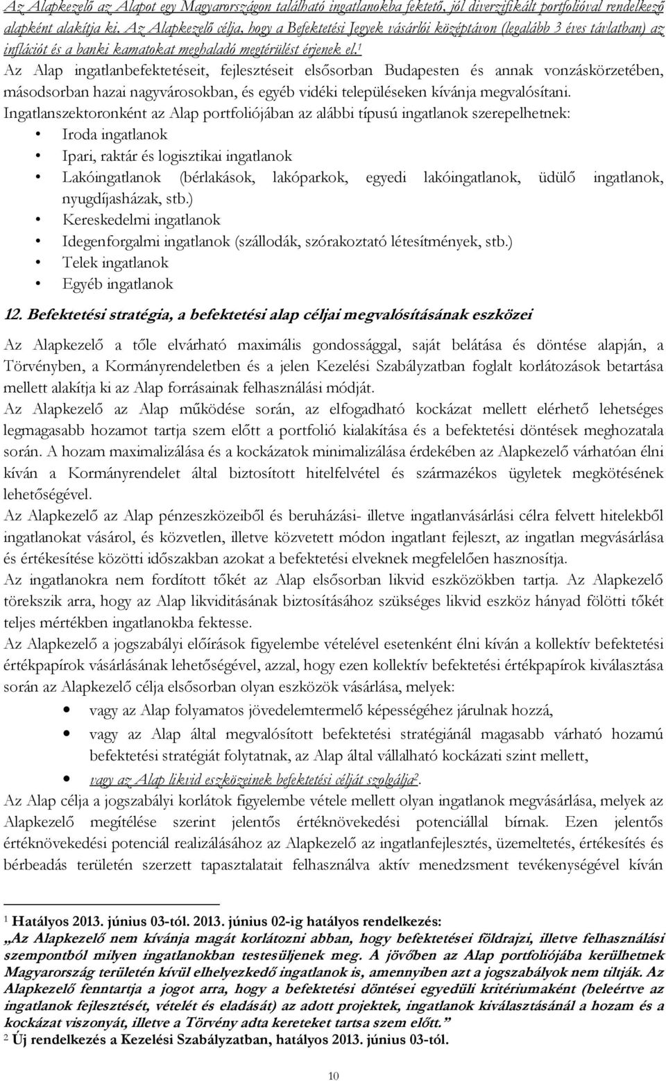 1 Az Alap ingatlanbefektetéseit, fejlesztéseit elsősorban Budapesten és annak vonzáskörzetében, másodsorban hazai nagyvárosokban, és egyéb vidéki településeken kívánja megvalósítani.