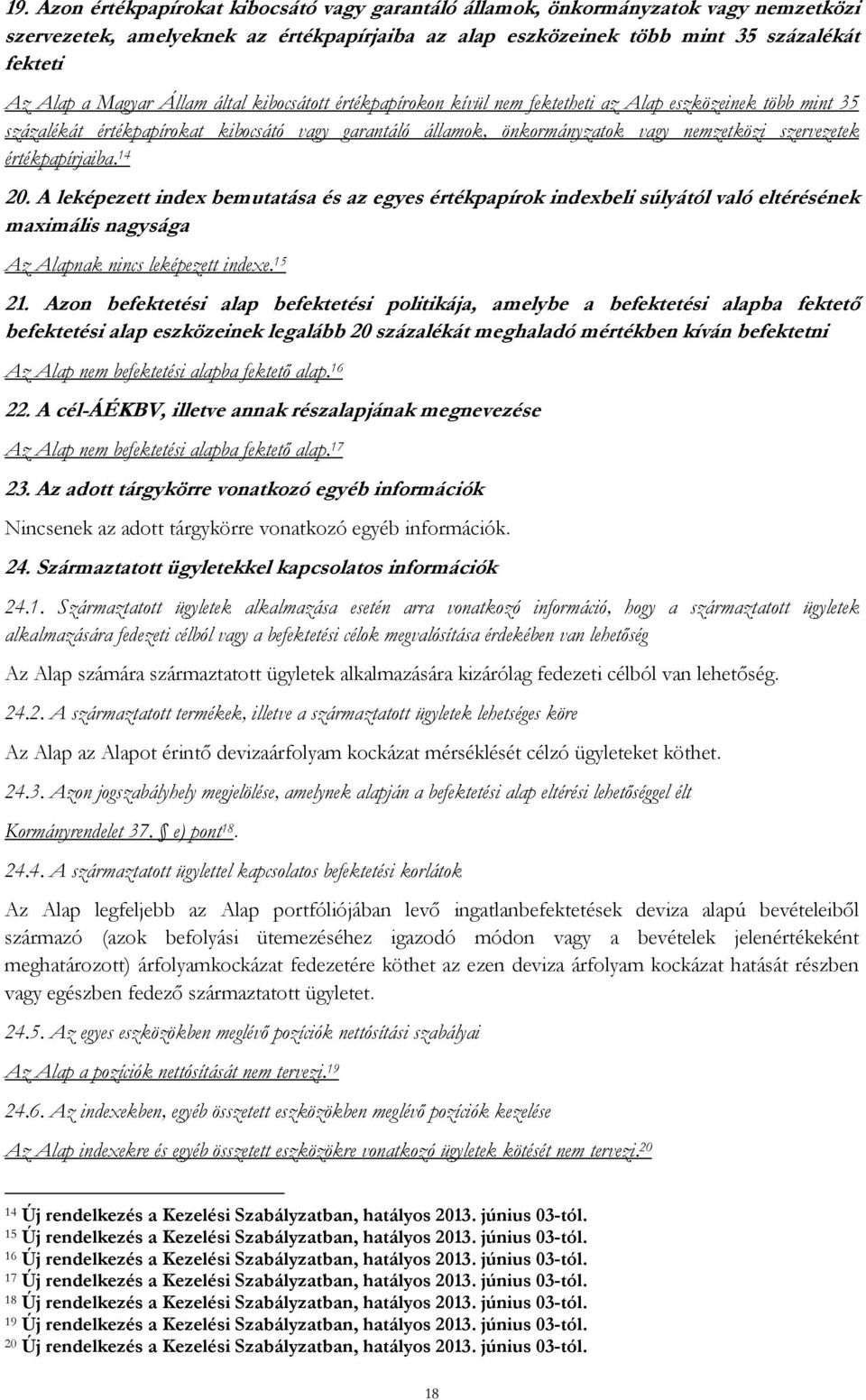 szervezetek értékpapírjaiba. 14 20. A leképezett index bemutatása és az egyes értékpapírok indexbeli súlyától való eltérésének maximális nagysága Az Alapnak nincs leképezett indexe. 15 21.