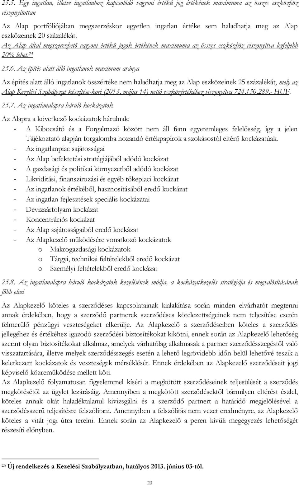 Az építés alatt álló ingatlanok maximum aránya Az építés alatt álló ingatlanok összértéke nem haladhatja meg az Alap eszközeinek 25 százalékát, mely az Alap Kezelési Szabályzat készítése-kori (2013.