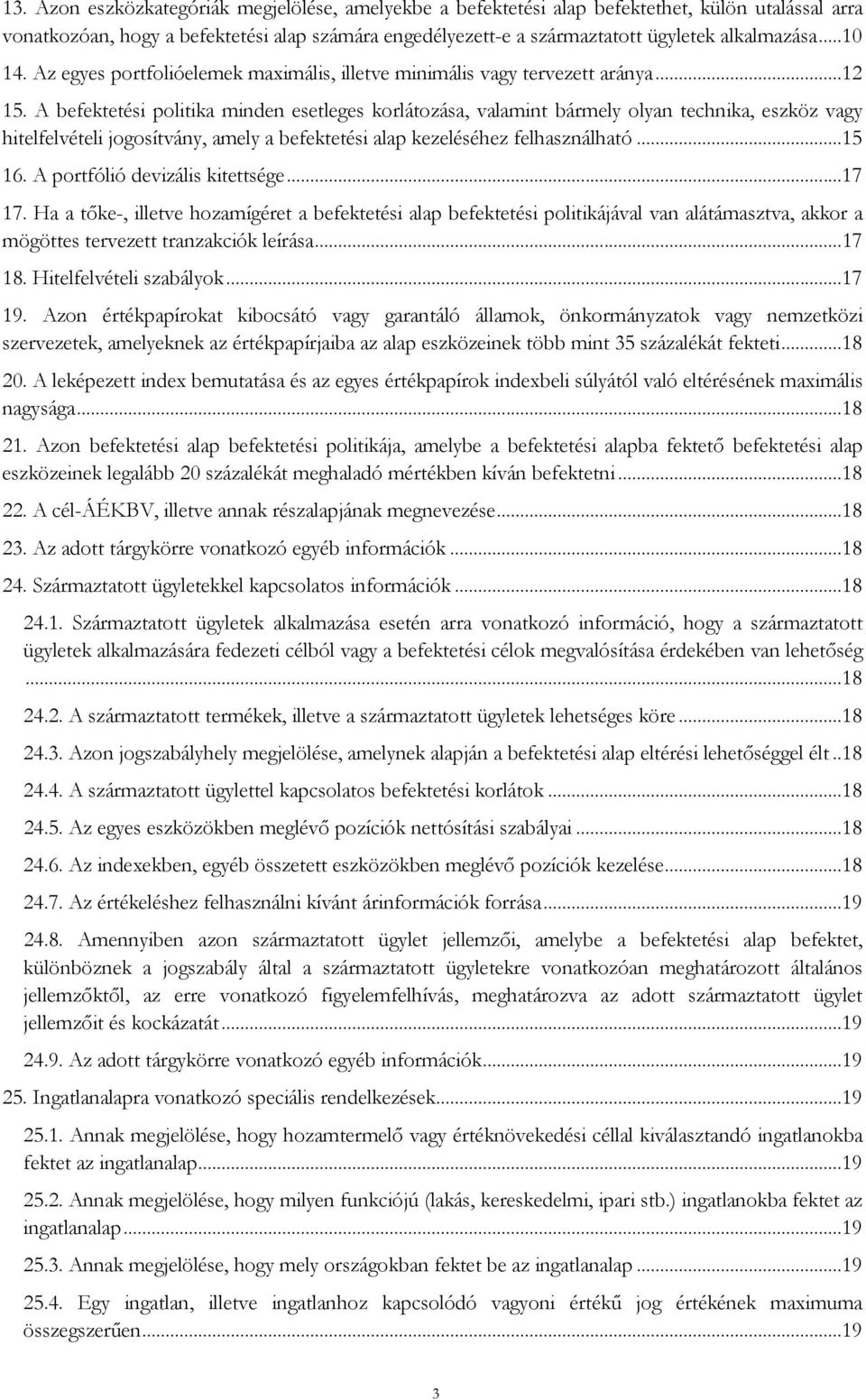 A befektetési politika minden esetleges korlátozása, valamint bármely olyan technika, eszköz vagy hitelfelvételi jogosítvány, amely a befektetési alap kezeléséhez felhasználható...15 16.