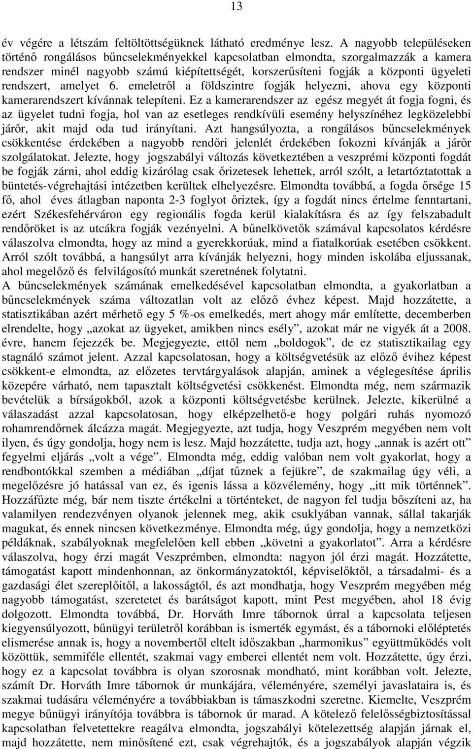 rendszert, amelyet 6. emeletről a földszintre fogják helyezni, ahova egy központi kamerarendszert kívánnak telepíteni.