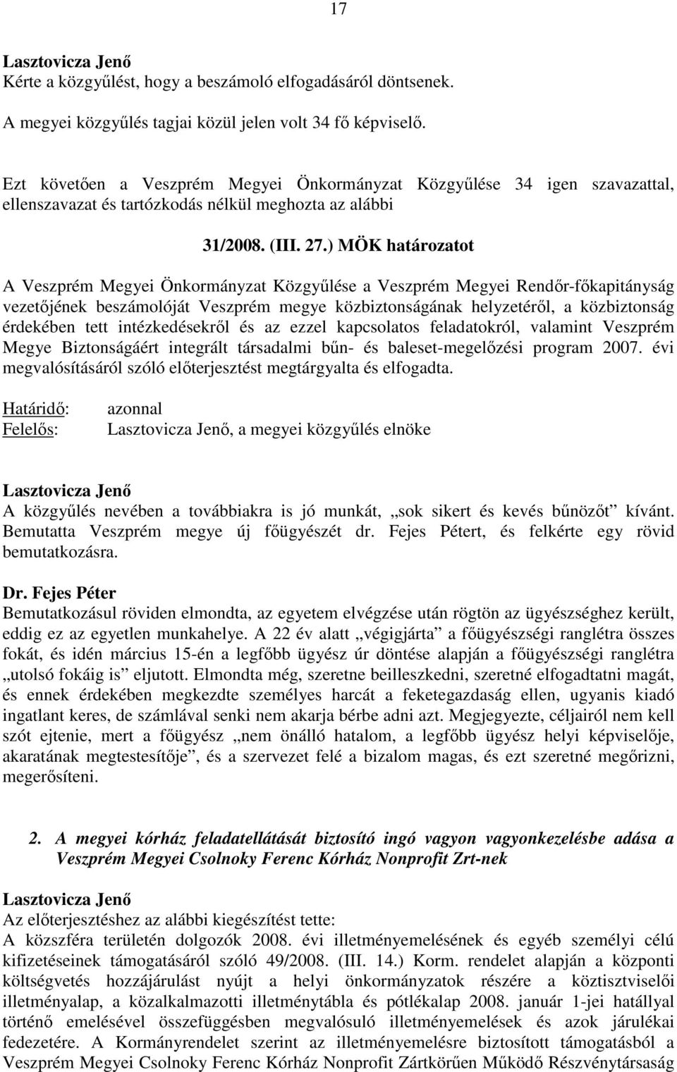 ) MÖK határozatot A Veszprém Megyei Önkormányzat Közgyűlése a Veszprém Megyei Rendőr-főkapitányság vezetőjének beszámolóját Veszprém megye közbiztonságának helyzetéről, a közbiztonság érdekében tett