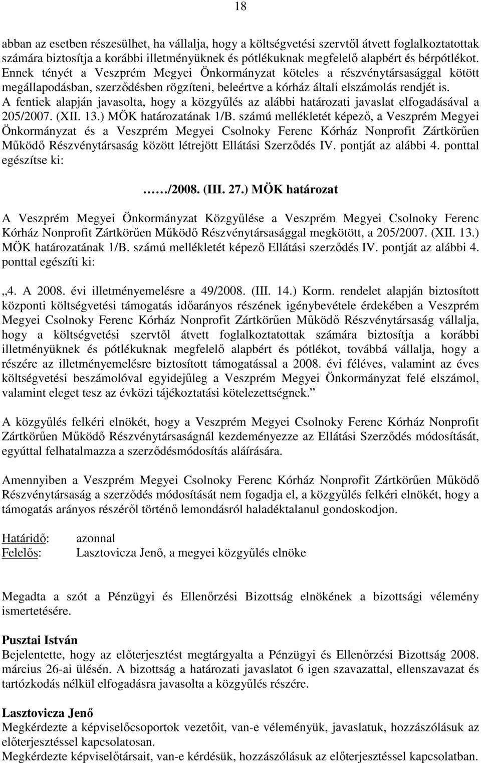 A fentiek alapján javasolta, hogy a közgyűlés az alábbi határozati javaslat elfogadásával a 205/2007. (XII. 13.) MÖK határozatának 1/B.