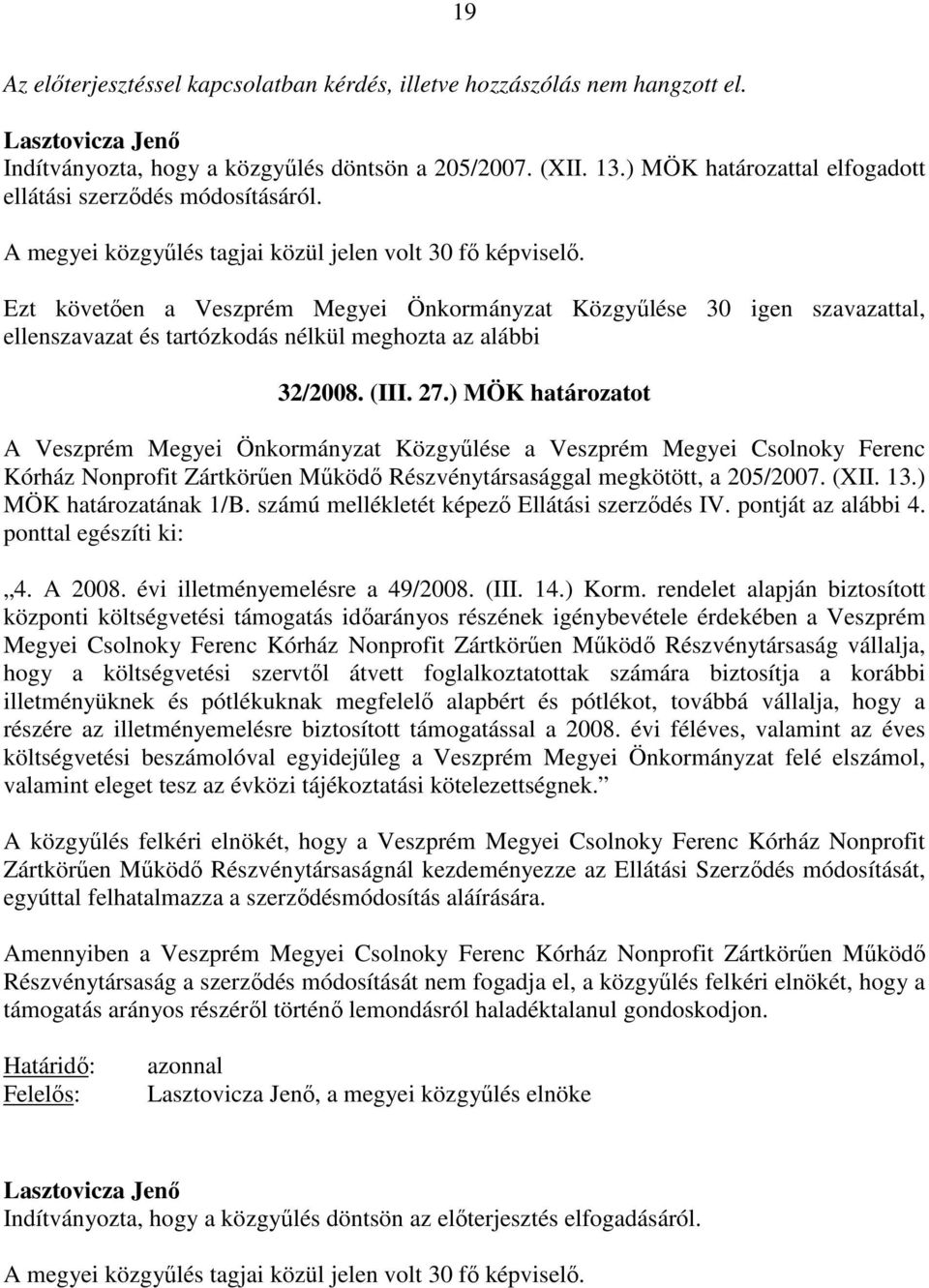 Ezt követően a Veszprém Megyei Önkormányzat Közgyűlése 30 igen szavazattal, ellenszavazat és tartózkodás nélkül meghozta az alábbi 32/2008. (III. 27.