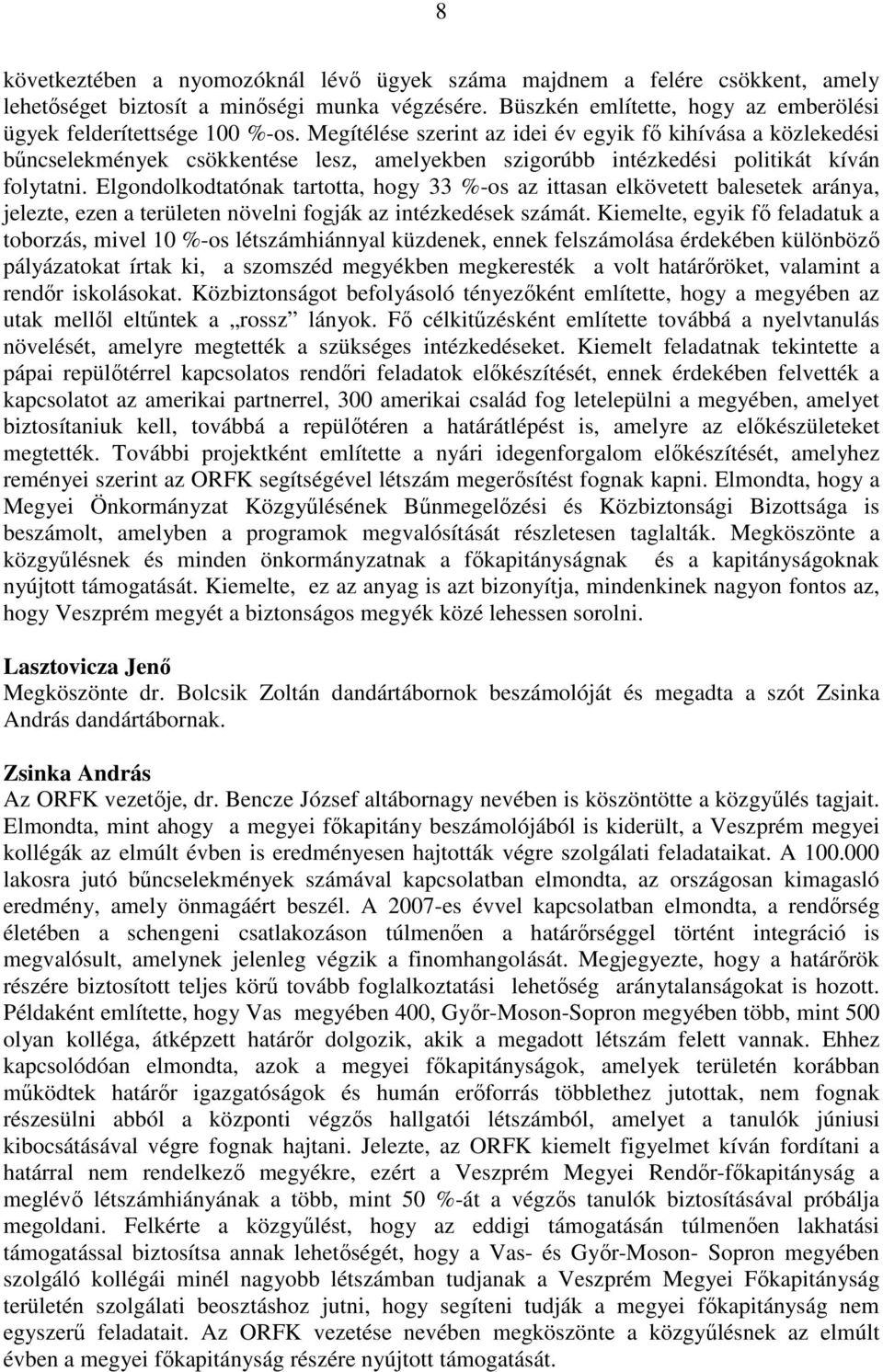 Elgondolkodtatónak tartotta, hogy 33 %-os az ittasan elkövetett balesetek aránya, jelezte, ezen a területen növelni fogják az intézkedések számát.