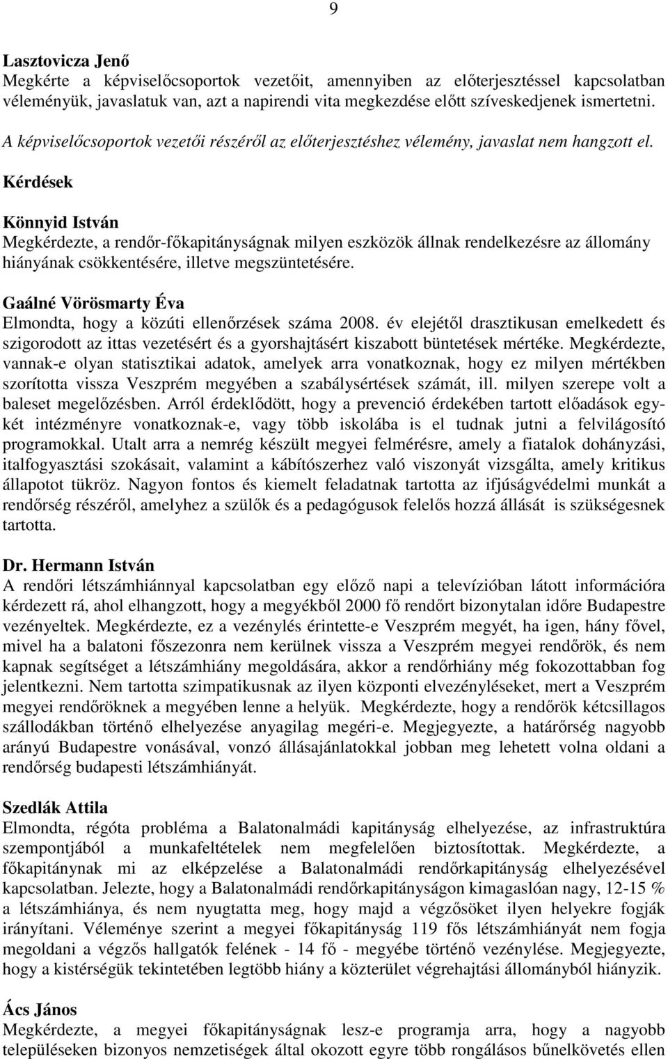 Kérdések Könnyid István Megkérdezte, a rendőr-főkapitányságnak milyen eszközök állnak rendelkezésre az állomány hiányának csökkentésére, illetve megszüntetésére.