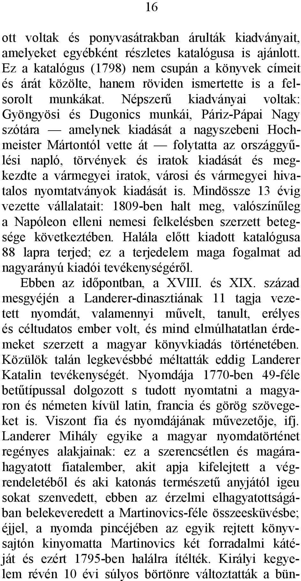 Népszerű kiadványai voltak: Gyöngyösi és Dugonics munkái, Páriz-Pápai Nagy szótára amelynek kiadását a nagyszebeni Hochmeister Mártontól vette át folytatta az országgyűlési napló, törvények és iratok