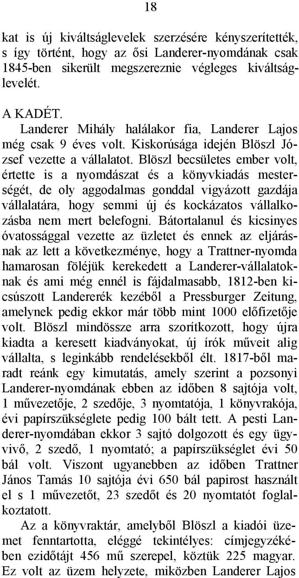 Blöszl becsületes ember volt, értette is a nyomdászat és a könyvkiadás mesterségét, de oly aggodalmas gonddal vigyázott gazdája vállalatára, hogy semmi új és kockázatos vállalkozásba nem mert