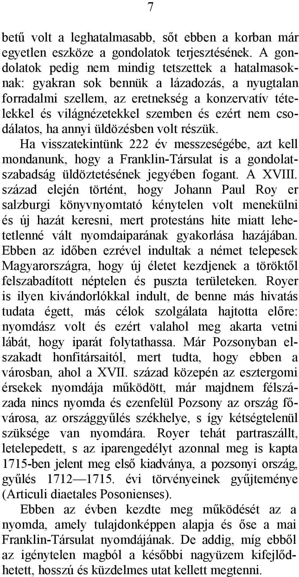 nem csodálatos, ha annyi üldözésben volt részük. Ha visszatekintünk 222 év messzeségébe, azt kell mondanunk, hogy a Franklin-Társulat is a gondolatszabadság üldöztetésének jegyében fogant. A XVIII.