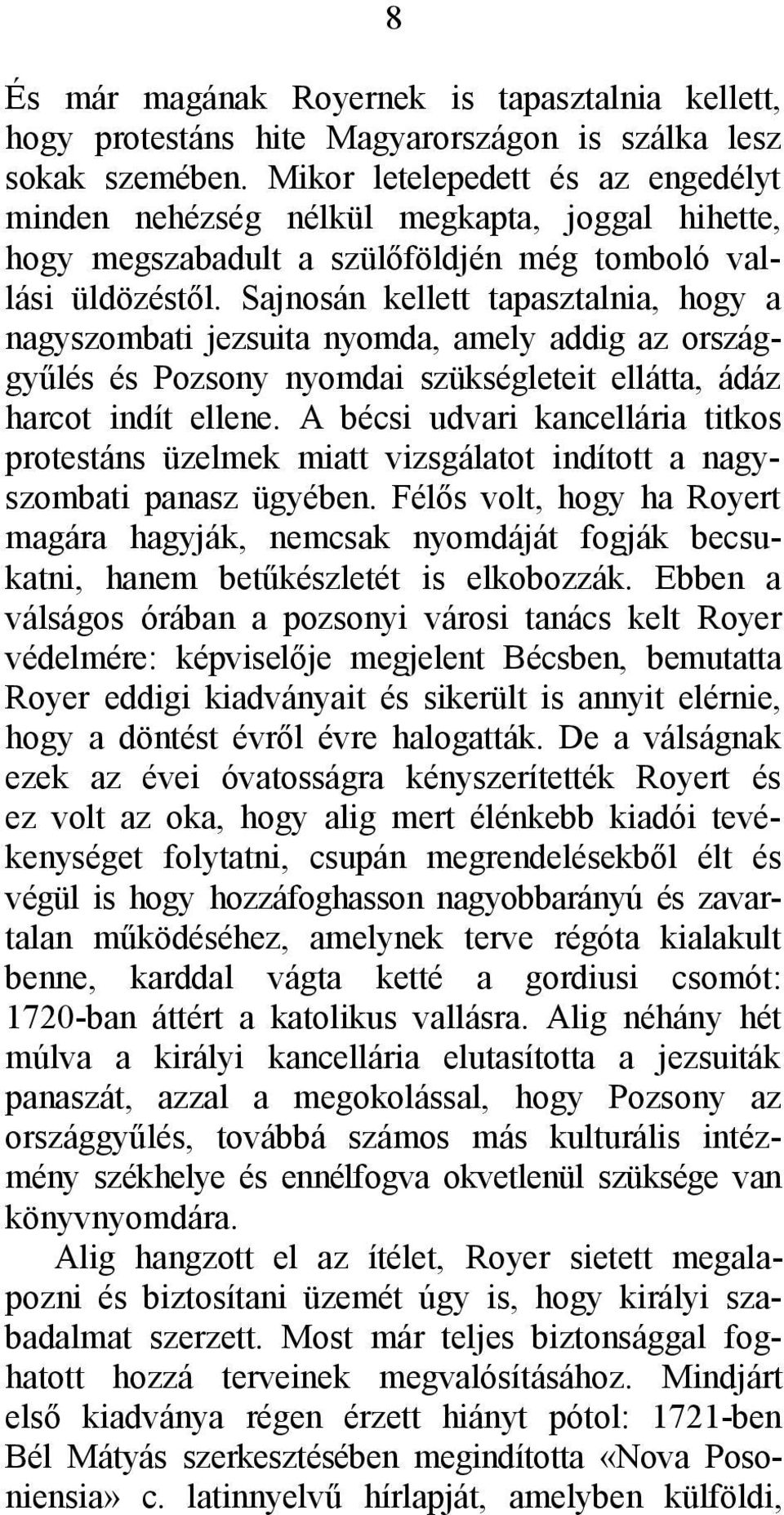 Sajnosán kellett tapasztalnia, hogy a nagyszombati jezsuita nyomda, amely addig az országgyűlés és Pozsony nyomdai szükségleteit ellátta, ádáz harcot indít ellene.