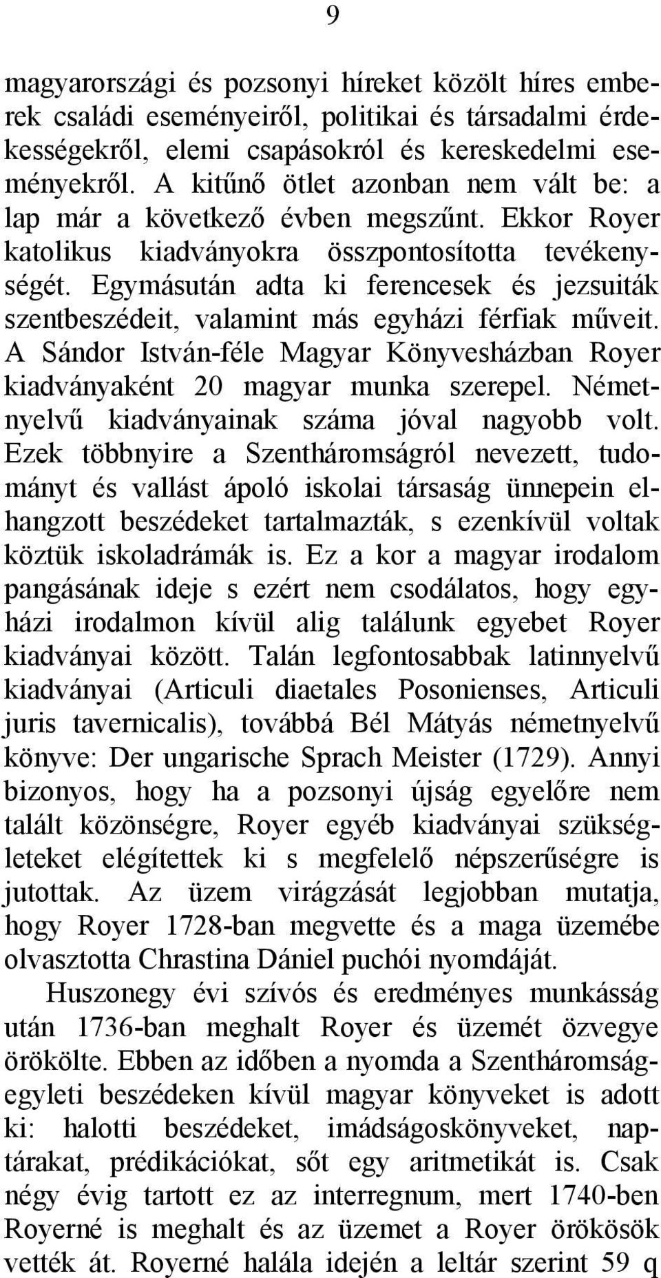 Egymásután adta ki ferencesek és jezsuiták szentbeszédeit, valamint más egyházi férfiak műveit. A Sándor István-féle Magyar Könyvesházban Royer kiadványaként 20 magyar munka szerepel.