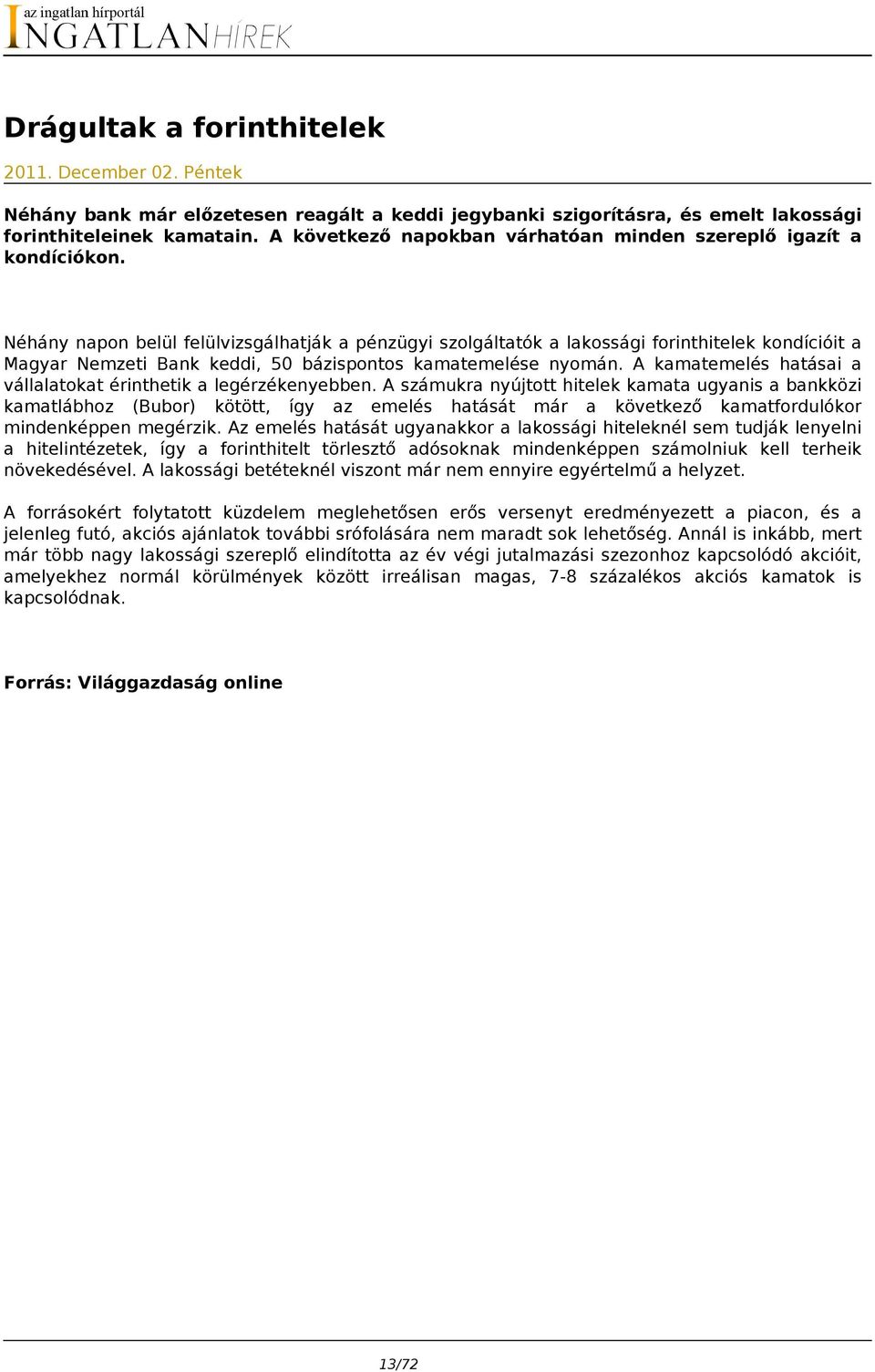 Néhány napon belül felülvizsgálhatják a pénzügyi szolgáltatók a lakossági forinthitelek kondícióit a Magyar Nemzeti Bank keddi, 50 bázispontos kamatemelése nyomán.