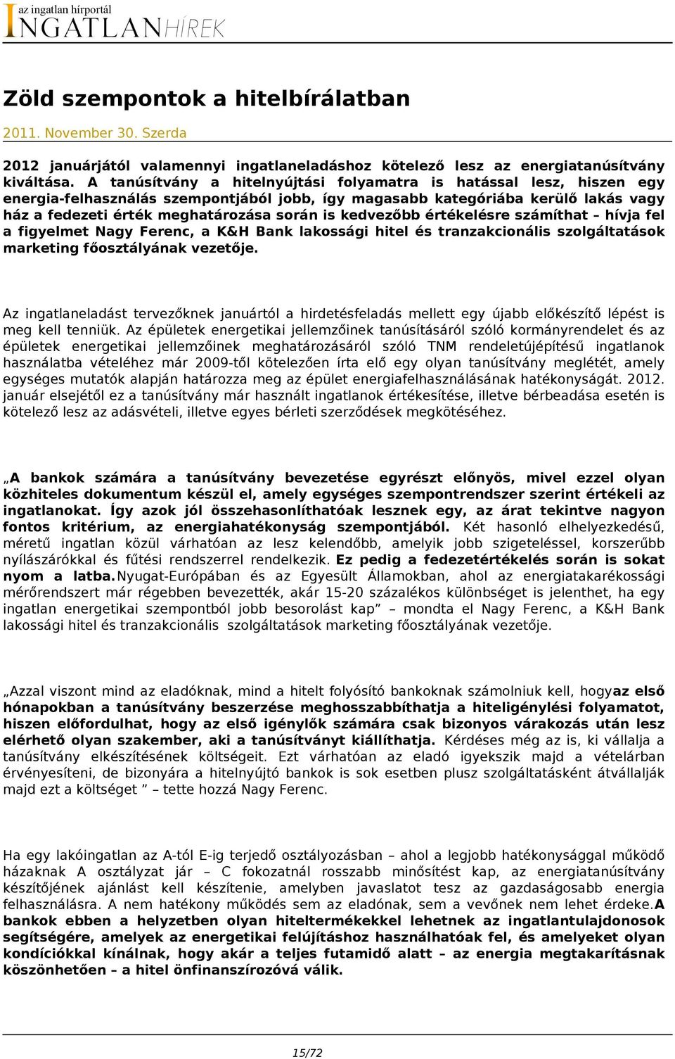 kedvezőbb értékelésre számíthat hívja fel a figyelmet Nagy Ferenc, a K&H Bank lakossági hitel és tranzakcionális szolgáltatások marketing főosztályának vezetője.