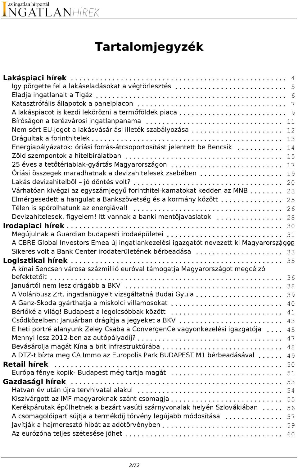 .. 13 Energiapályázatok: óriási forrás-átcsoportosítást jelentett be Bencsik... 14 Zöld szempontok a hitelbírálatban... 15 25 éves a tetőtériablak-gyártás Magyarországon.