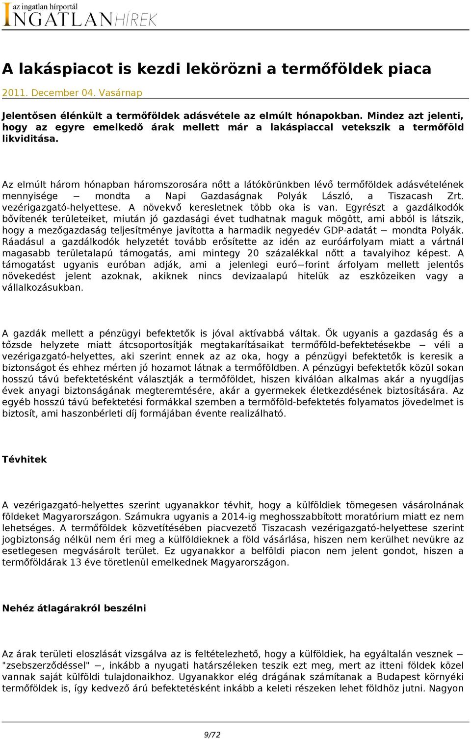 Az elmúlt három hónapban háromszorosára nőtt a látókörünkben lévő termőföldek adásvételének mennyisége mondta a Napi Gazdaságnak Polyák László, a Tiszacash Zrt. vezérigazgató-helyettese.