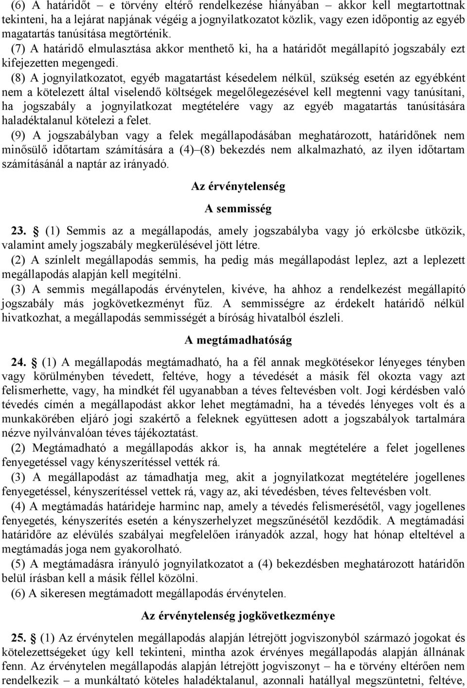 (8) A jognyilatkozatot, egyéb magatartást késedelem nélkül, szükség esetén az egyébként nem a kötelezett által viselendő költségek megelőlegezésével kell megtenni vagy tanúsítani, ha jogszabály a