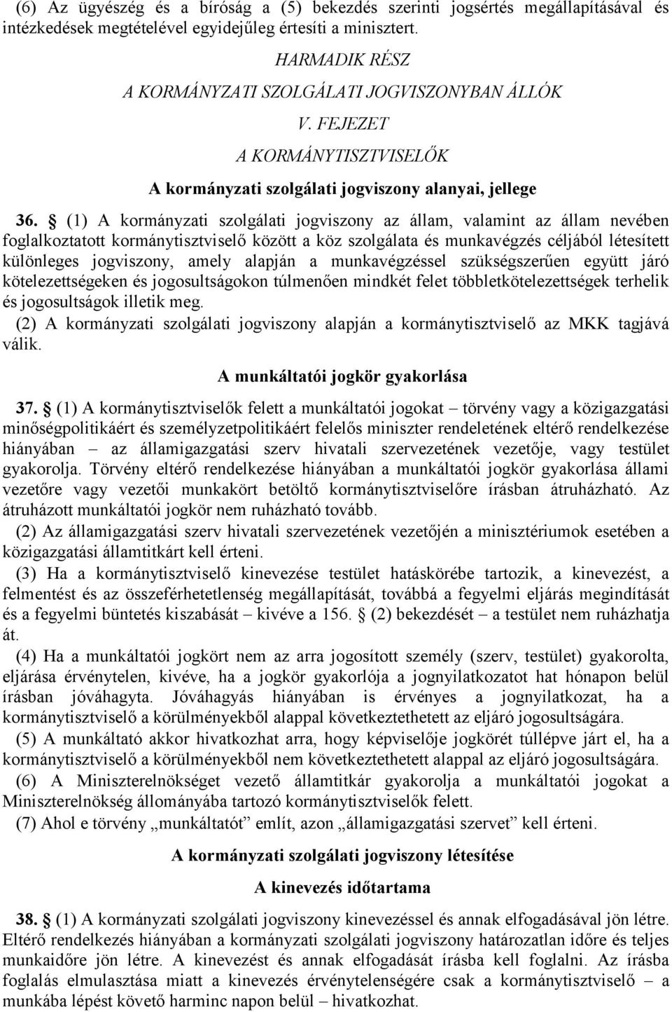 (1) A kormányzati szolgálati jogviszony az állam, valamint az állam nevében foglalkoztatott kormánytisztviselő között a köz szolgálata és munkavégzés céljából létesített különleges jogviszony, amely