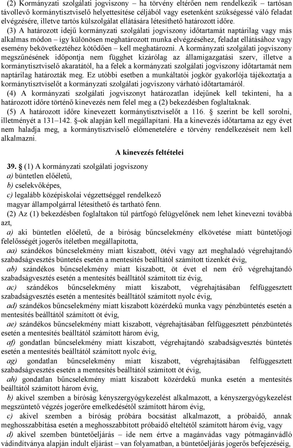 (3) A határozott idejű kormányzati szolgálati jogviszony időtartamát naptárilag vagy más alkalmas módon így különösen meghatározott munka elvégzéséhez, feladat ellátásához vagy esemény