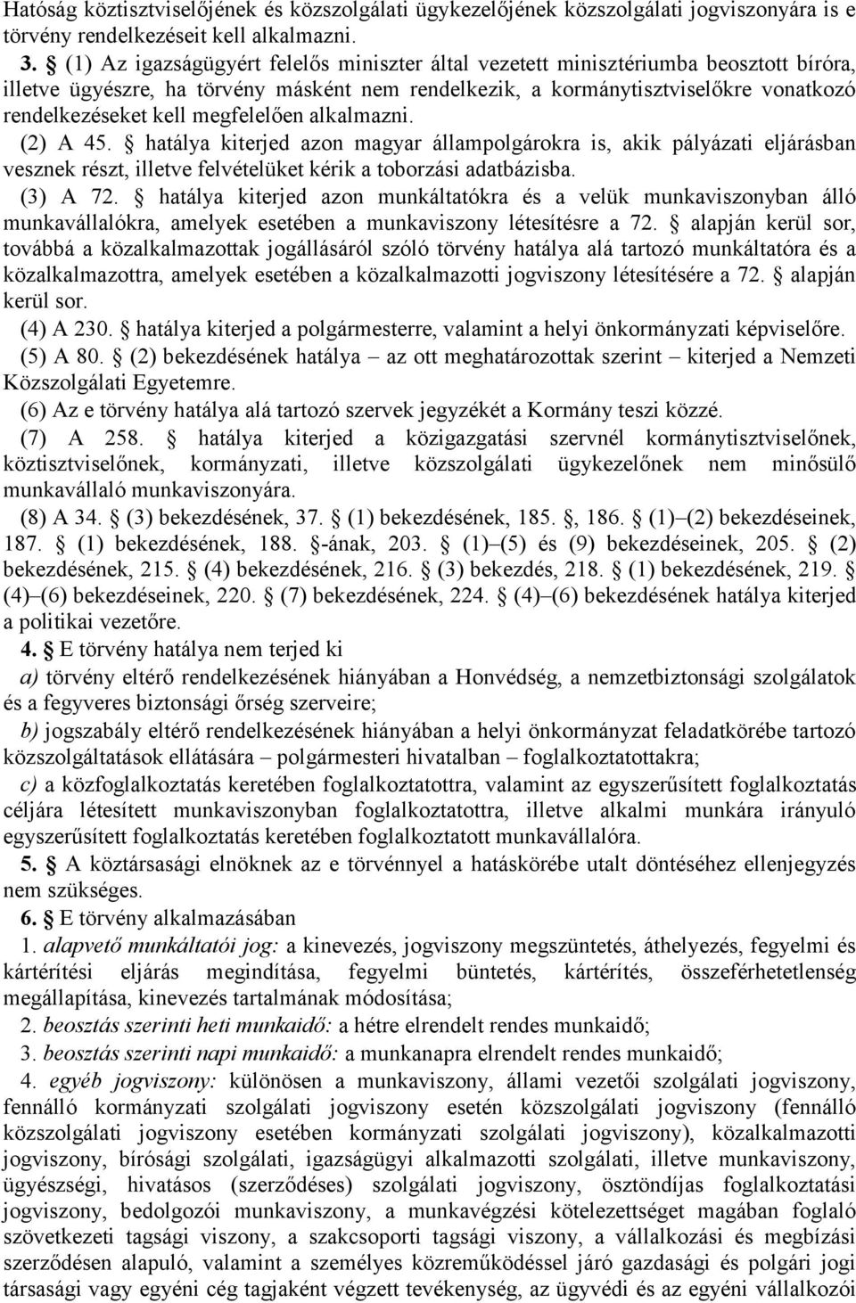 megfelelően alkalmazni. (2) A 45. hatálya kiterjed azon magyar állampolgárokra is, akik pályázati eljárásban vesznek részt, illetve felvételüket kérik a toborzási adatbázisba. (3) A 72.