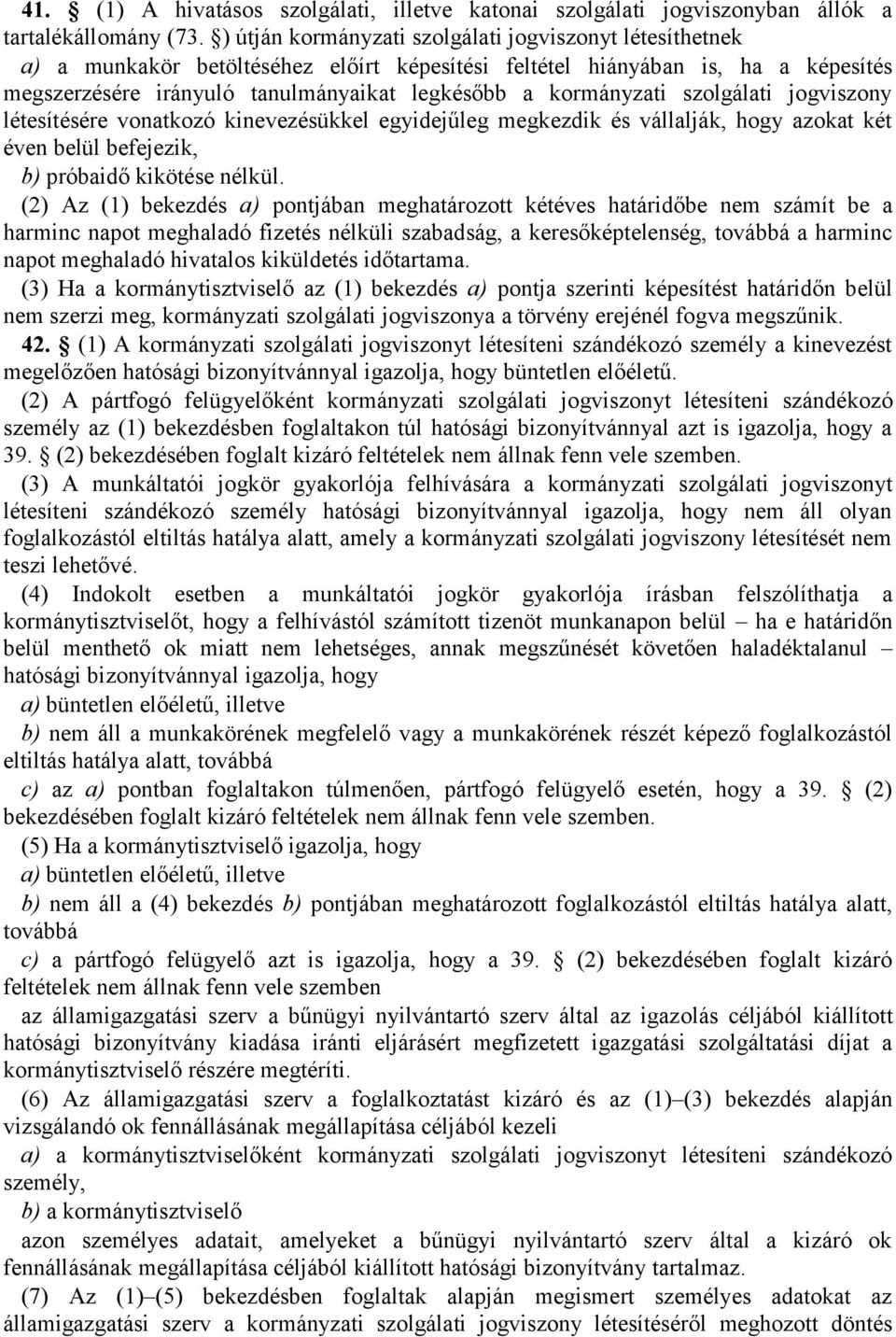 kormányzati szolgálati jogviszony létesítésére vonatkozó kinevezésükkel egyidejűleg megkezdik és vállalják, hogy azokat két éven belül befejezik, b) próbaidő kikötése nélkül.