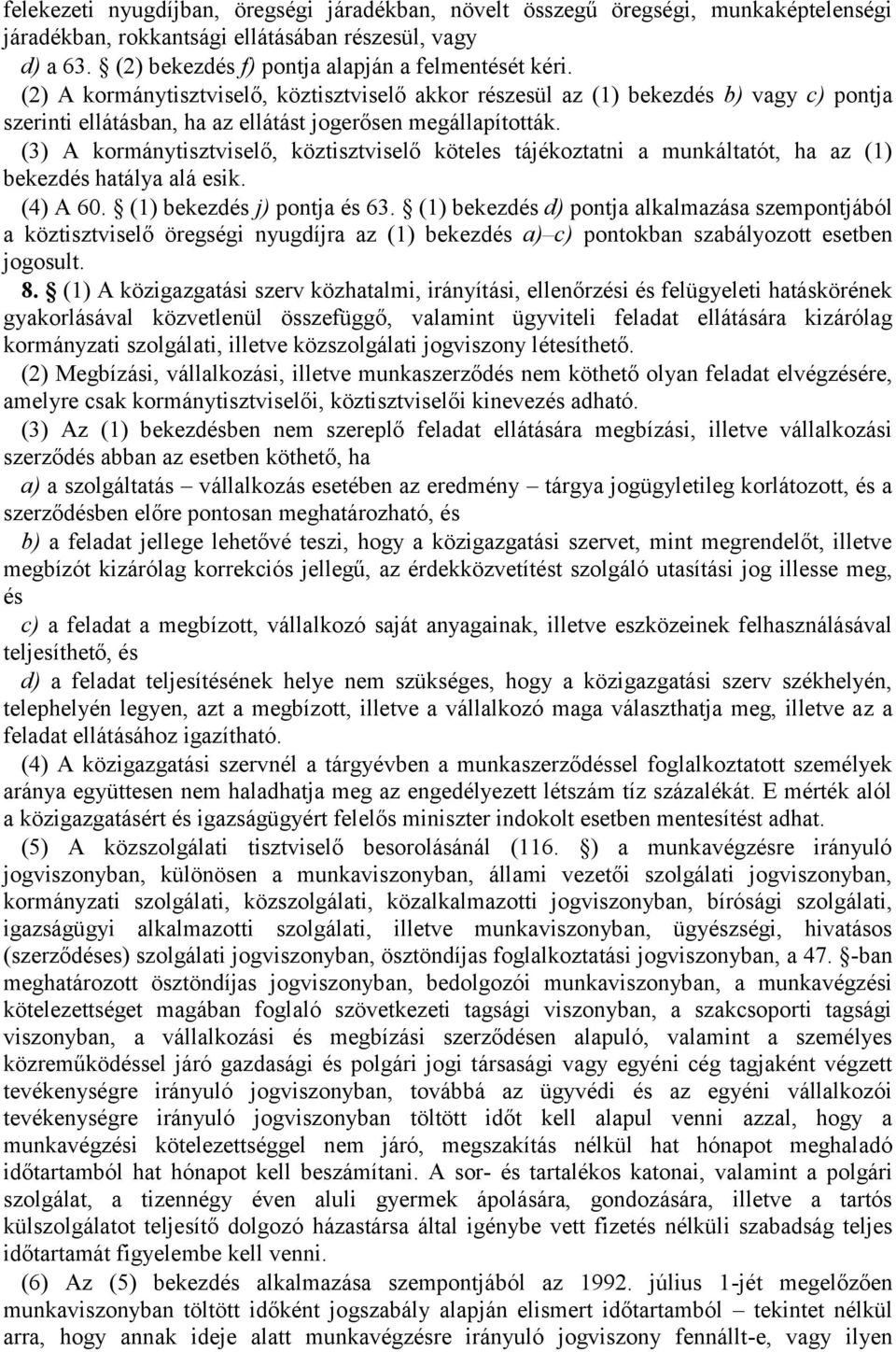 (3) A kormánytisztviselő, köztisztviselő köteles tájékoztatni a munkáltatót, ha az (1) bekezdés hatálya alá esik. (4) A 60. (1) bekezdés j) pontja és 63.