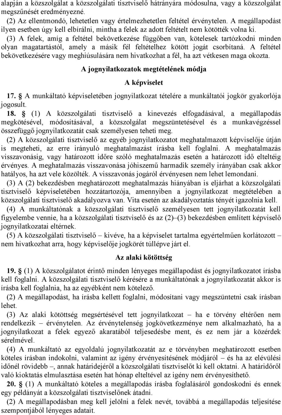 (3) A felek, amíg a feltétel bekövetkezése függőben van, kötelesek tartózkodni minden olyan magatartástól, amely a másik fél feltételhez kötött jogát csorbítaná.