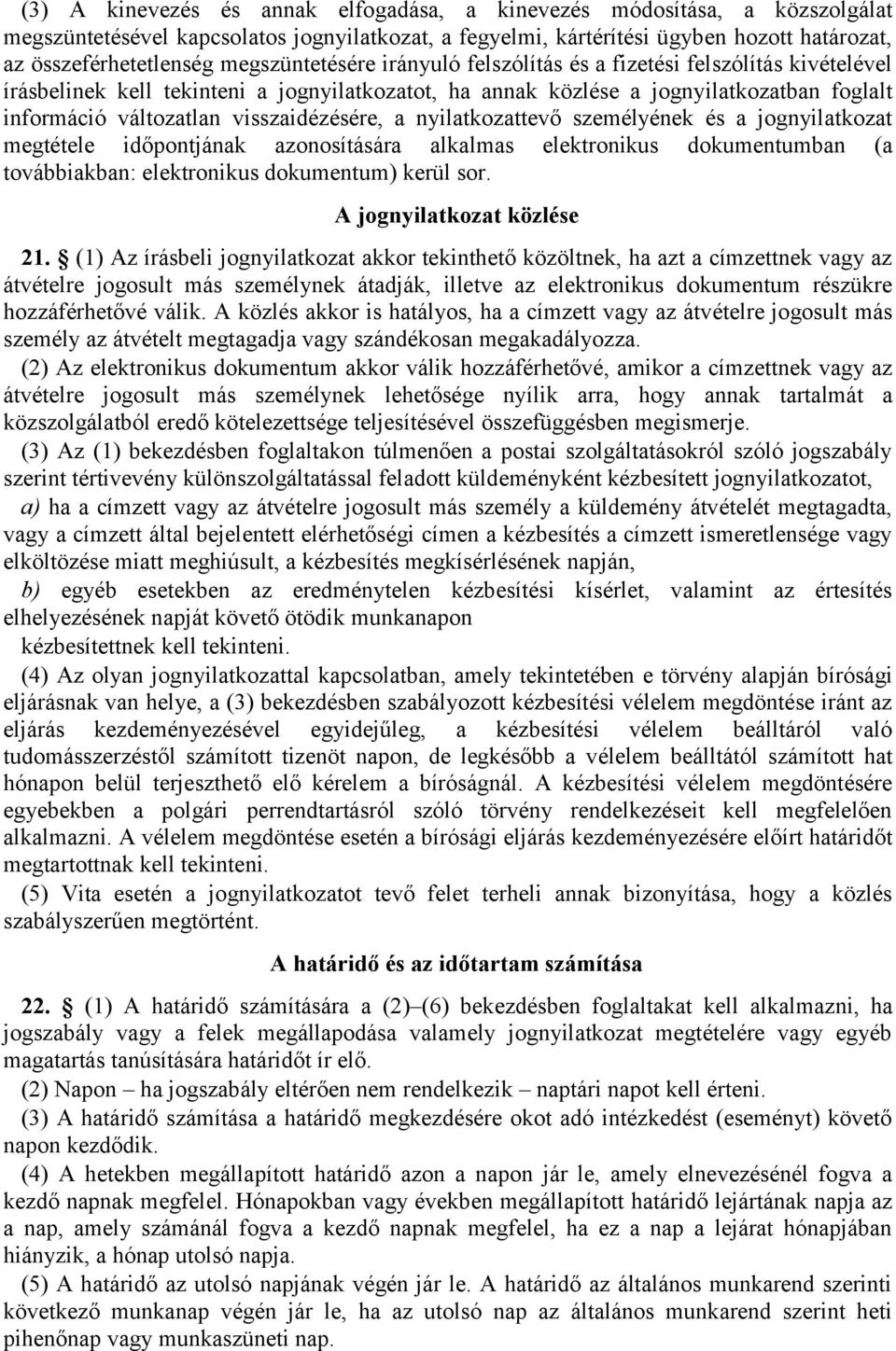 visszaidézésére, a nyilatkozattevő személyének és a jognyilatkozat megtétele időpontjának azonosítására alkalmas elektronikus dokumentumban (a továbbiakban: elektronikus dokumentum) kerül sor.