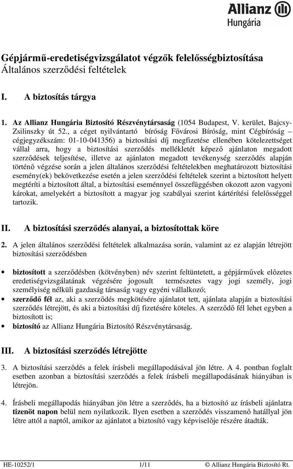 , a céget nyilvántartó bíróság Fıvárosi Bíróság, mint Cégbíróság cégjegyzékszám: 01-10-041356) a biztosítási díj megfizetése ellenében kötelezettséget vállal arra, hogy a biztosítási szerzıdés